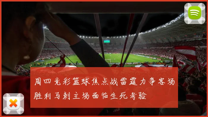 周四竞彩篮球焦点战雷霆力争客场胜利马刺主场面临生死考验