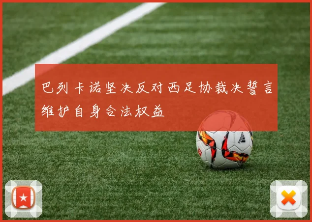 巴列卡诺坚决反对西足协裁决誓言维护自身合法权益