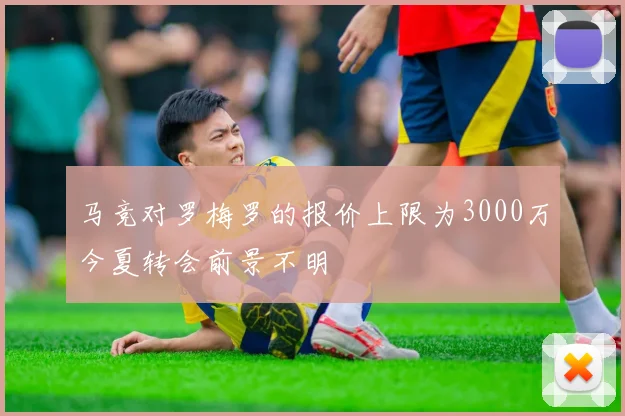 马竞对罗梅罗的报价上限为3000万今夏转会前景不明